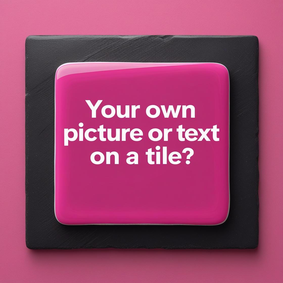Your own picture or text on a tile